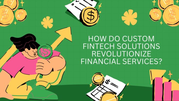 How Do Custom Fintech Solutions Revolutionize Financial Services?