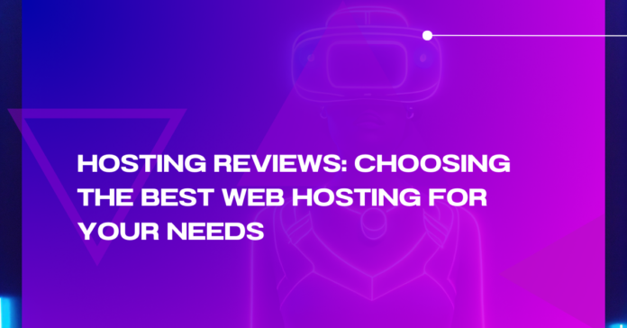 Hosting Reviews: Choosing the Best Web Hosting for Your Needs